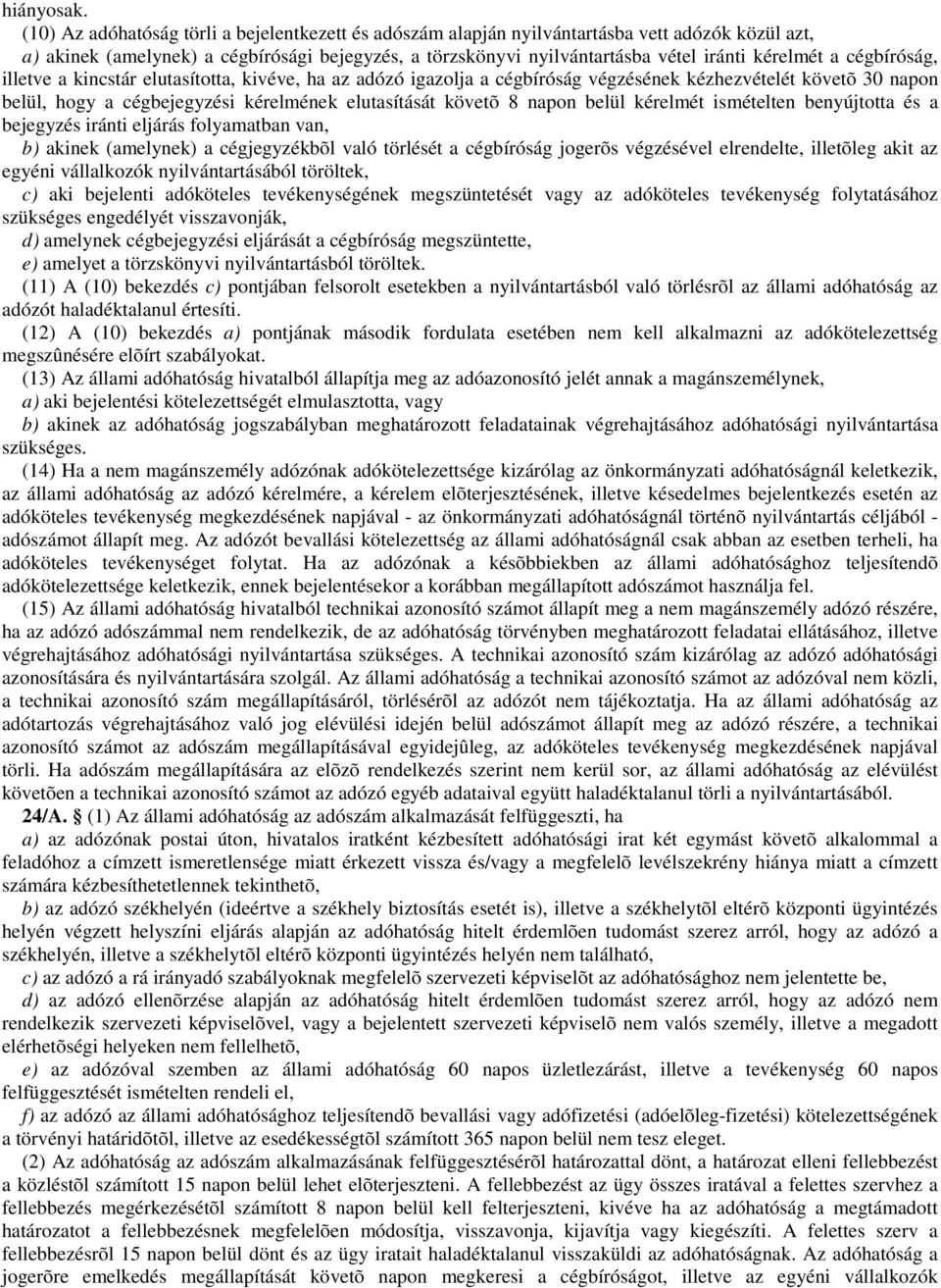 cégbíróság, illetve a kincstár elutasította, kivéve, ha az adózó igazolja a cégbíróság végzésének kézhezvételét követõ 30 napon belül, hogy a cégbejegyzési kérelmének elutasítását követõ 8 napon