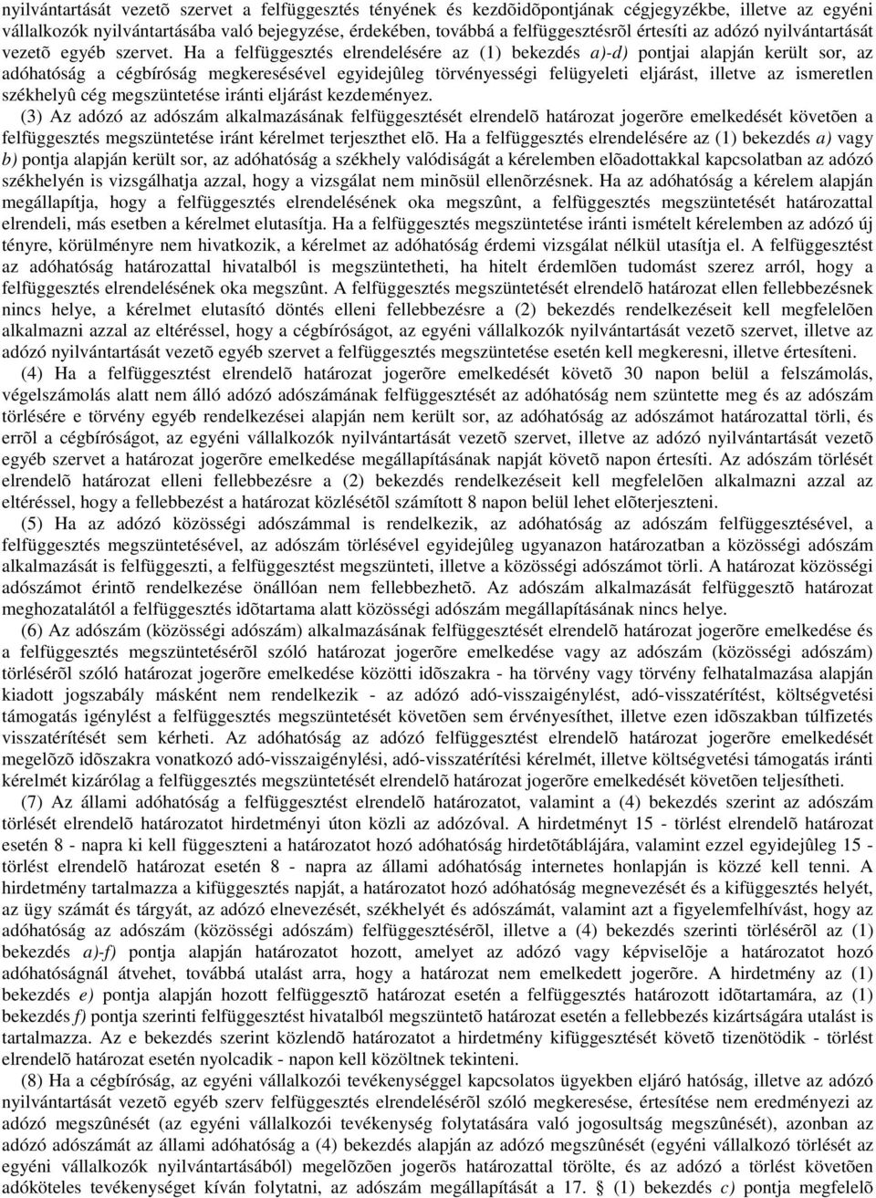 Ha a felfüggesztés elrendelésére az (1) bekezdés a)-d) pontjai alapján került sor, az adóhatóság a cégbíróság megkeresésével egyidejûleg törvényességi felügyeleti eljárást, illetve az ismeretlen