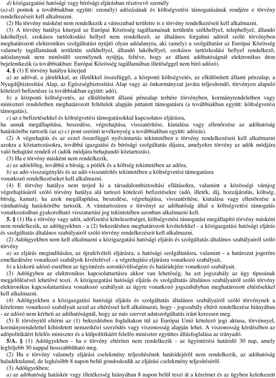 (3) A törvény hatálya kiterjed az Európai Közösség tagállamainak területén székhellyel, telephellyel, állandó lakóhellyel, szokásos tartózkodási hellyel nem rendelkezõ, az általános forgalmi adóról
