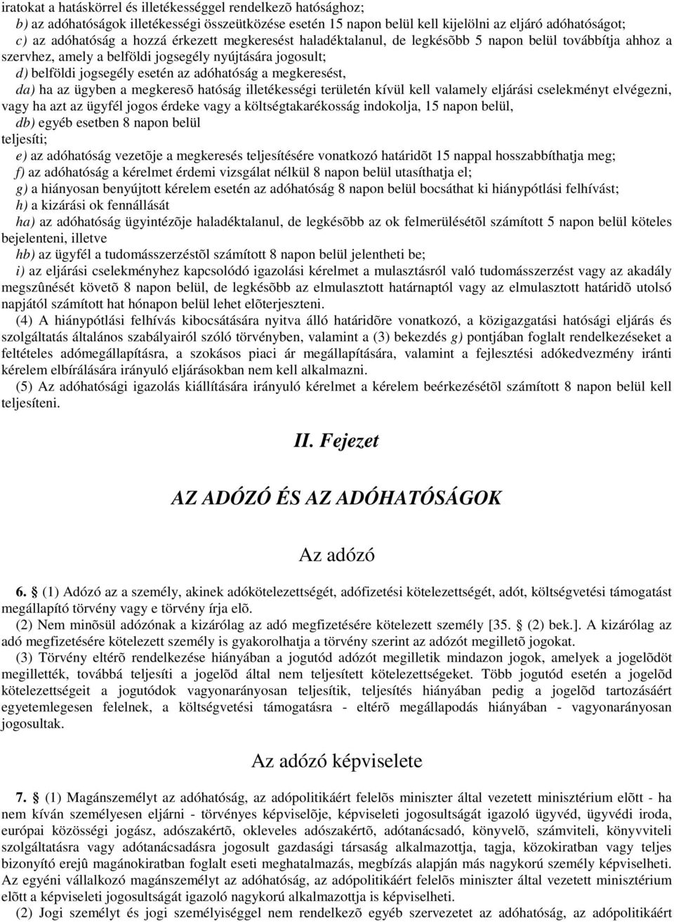 da) ha az ügyben a megkeresõ hatóság illetékességi területén kívül kell valamely eljárási cselekményt elvégezni, vagy ha azt az ügyfél jogos érdeke vagy a költségtakarékosság indokolja, 15 napon