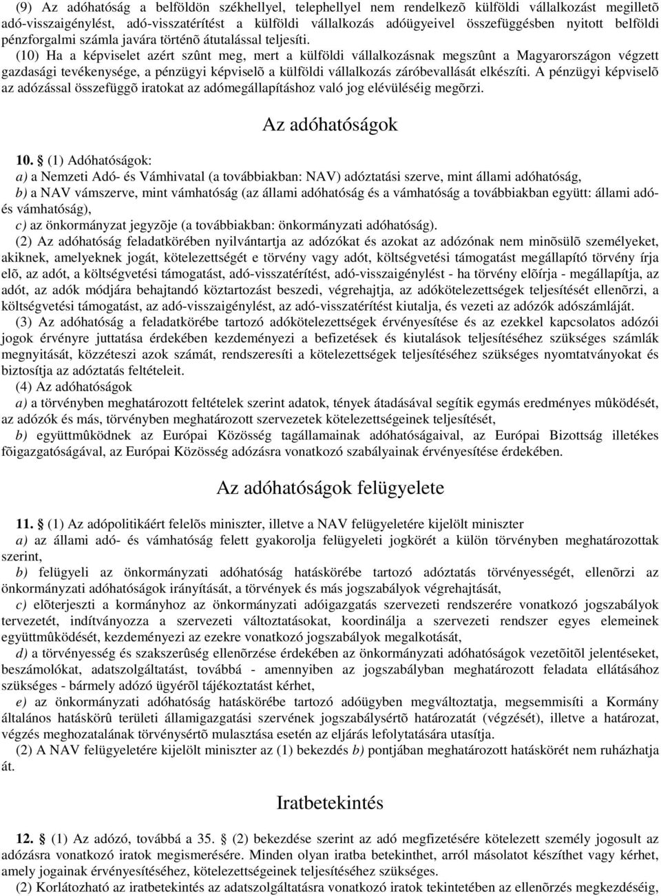 (10) Ha a képviselet azért szûnt meg, mert a külföldi vállalkozásnak megszûnt a Magyarországon végzett gazdasági tevékenysége, a pénzügyi képviselõ a külföldi vállalkozás záróbevallását elkészíti.