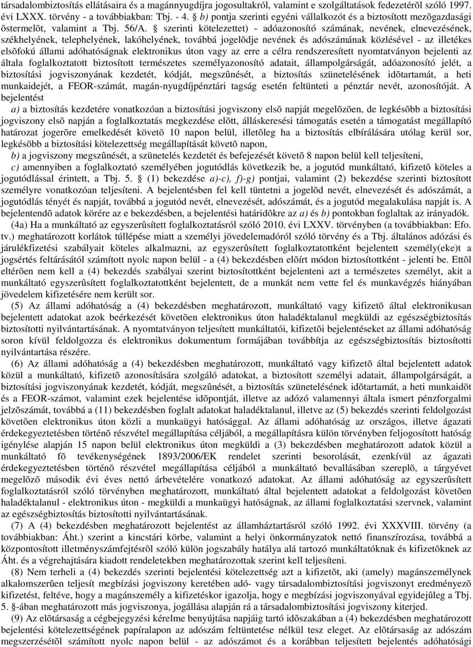 szerinti kötelezettet) - adóazonosító számának, nevének, elnevezésének, székhelyének, telephelyének, lakóhelyének, továbbá jogelõdje nevének és adószámának közlésével - az illetékes elsõfokú állami