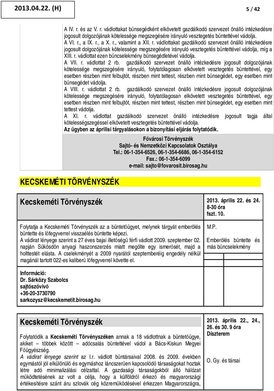 r. vádlottat ezen bűncselekmény bűnsegédletével vádolja. A VII. r. vádlottat 2 rb.