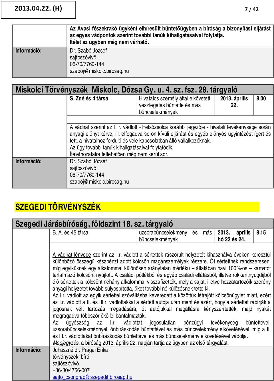 Zné és 4 társa Hivatalos személy által elkövetett vesztegetés bűntette és más bűncselekmények 2013. április 22. 8.00 A vádirat szerint az I. r.