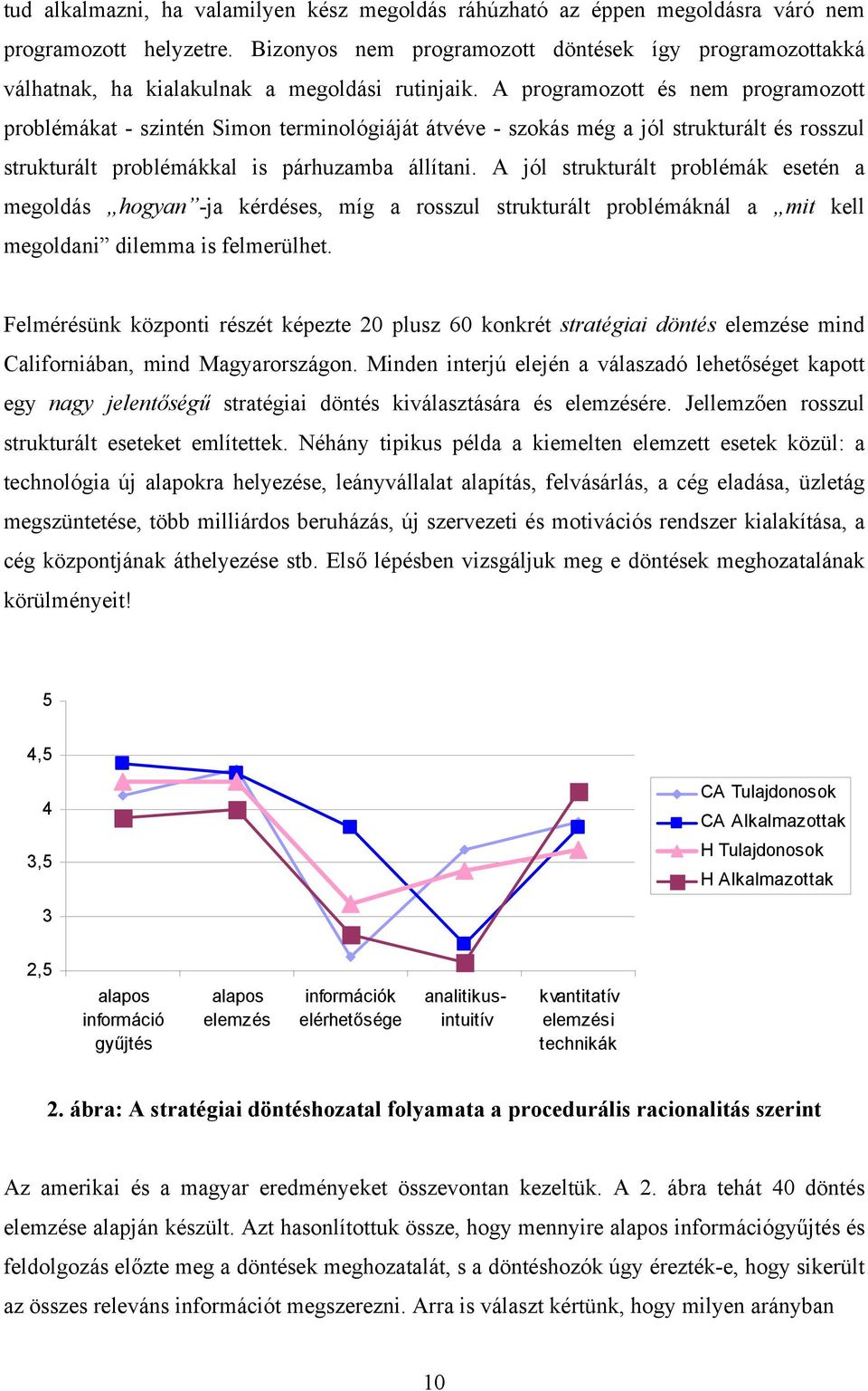 A programozott és nem programozott problémákat - szintén Simon terminológiáját átvéve - szokás még a jól strukturált és rosszul strukturált problémákkal is párhuzamba állítani.