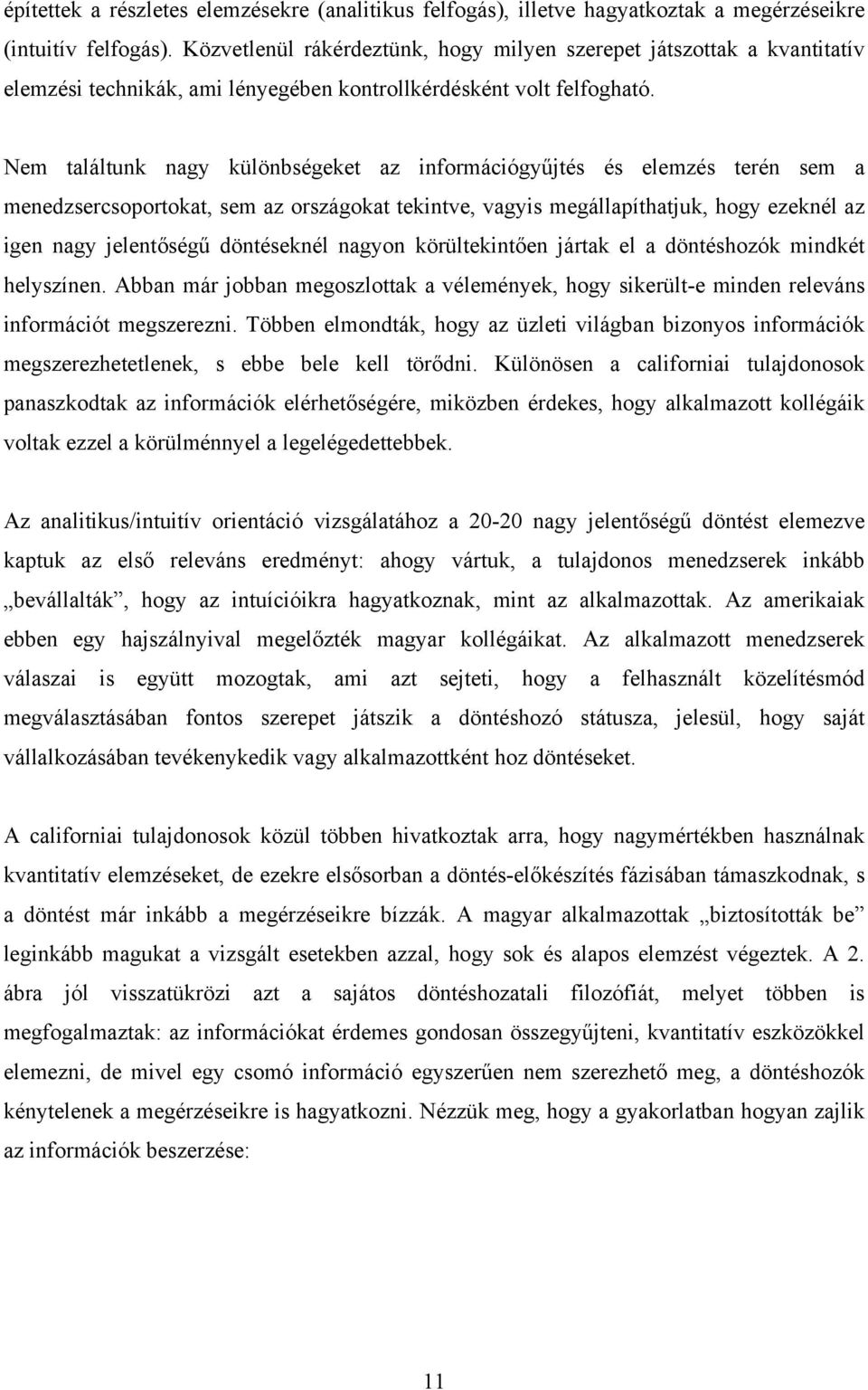 Nem találtunk nagy különbségeket az információgyűjtés és elemzés terén sem a menedzsercsoportokat, sem az országokat tekintve, vagyis megállapíthatjuk, hogy ezeknél az igen nagy jelentőségű