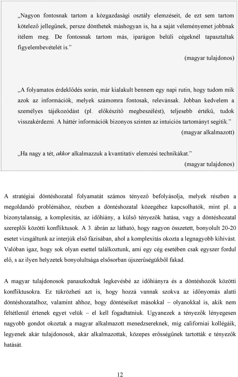 (magyar tulajdonos) A folyamatos érdeklődés során, már kialakult bennem egy napi rutin, hogy tudom mik azok az információk, melyek számomra fontosak, relevánsak.