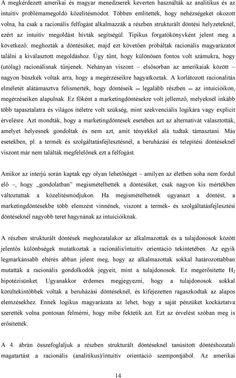 Tipikus forgatókönyvként jelent meg a következő: meghozták a döntésüket, majd ezt követően próbáltak racionális magyarázatot találni a kiválasztott megoldáshoz.
