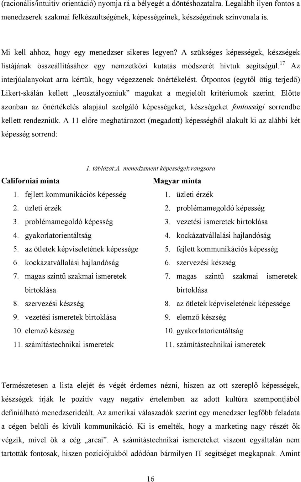 17 Az interjúalanyokat arra kértük, hogy végezzenek önértékelést. Ötpontos (egytől ötig terjedő) Likert-skálán kellett leosztályozniuk magukat a megjelölt kritériumok szerint.