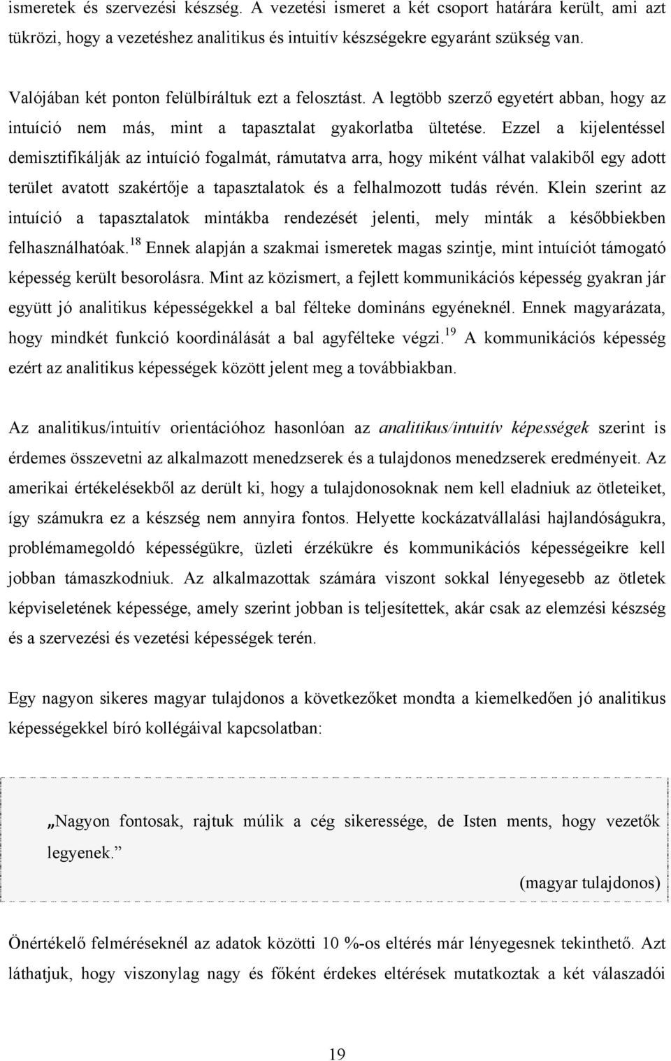 Ezzel a kijelentéssel demisztifikálják az intuíció fogalmát, rámutatva arra, hogy miként válhat valakiből egy adott terület avatott szakértője a tapasztalatok és a felhalmozott tudás révén.