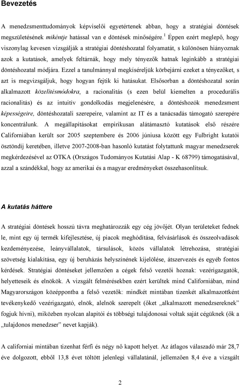 stratégiai döntéshozatal módjára. Ezzel a tanulmánnyal megkíséreljük körbejárni ezeket a tényezőket, s azt is megvizsgáljuk, hogy hogyan fejtik ki hatásukat.