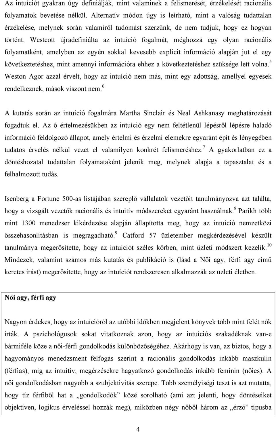 Westcott újradefiniálta az intuíció fogalmát, méghozzá egy olyan racionális folyamatként, amelyben az egyén sokkal kevesebb explicit információ alapján jut el egy következtetéshez, mint amennyi