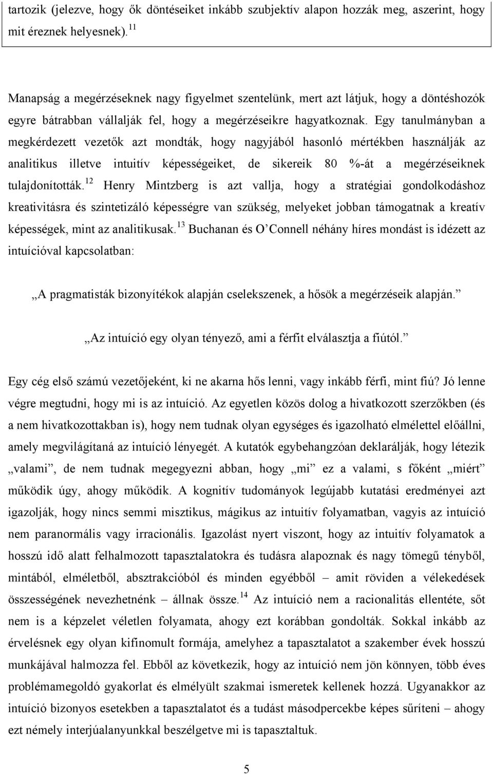 Egy tanulmányban a megkérdezett vezetők azt mondták, hogy nagyjából hasonló mértékben használják az analitikus illetve intuitív képességeiket, de sikereik 80 %-át a megérzéseiknek tulajdonították.