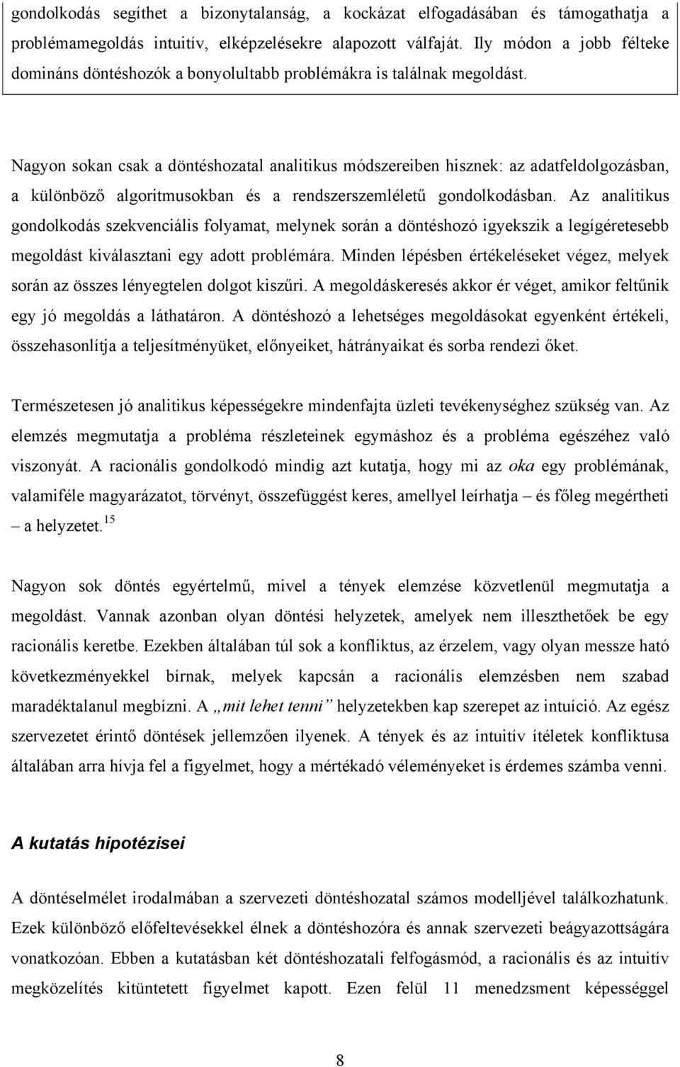 Nagyon sokan csak a döntéshozatal analitikus módszereiben hisznek: az adatfeldolgozásban, a különböző algoritmusokban és a rendszerszemléletű gondolkodásban.