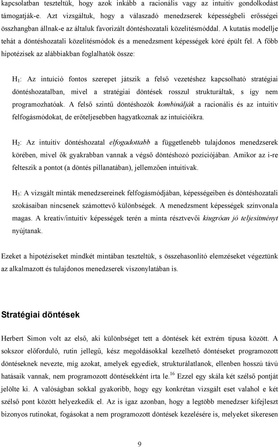 A kutatás modellje tehát a döntéshozatali közelítésmódok és a menedzsment képességek köré épült fel.