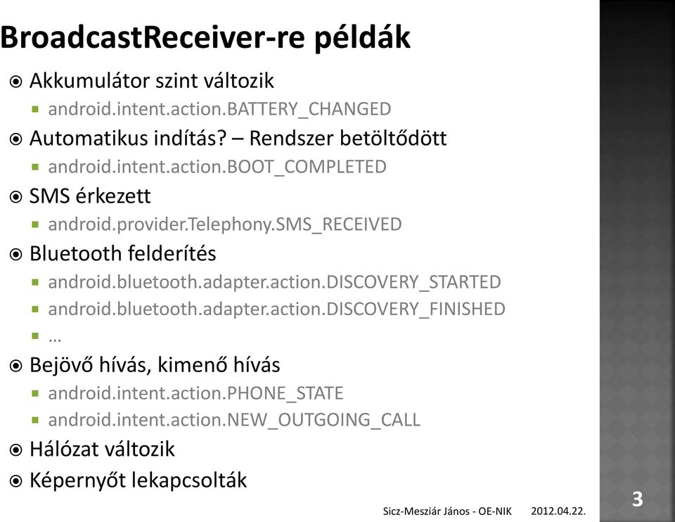 sms_received Bluetooth felderítés android.bluetooth.adapter.action.discovery_started android.bluetooth.adapter.action.discovery_finished Bejövő hívás, kimenő hívás android.