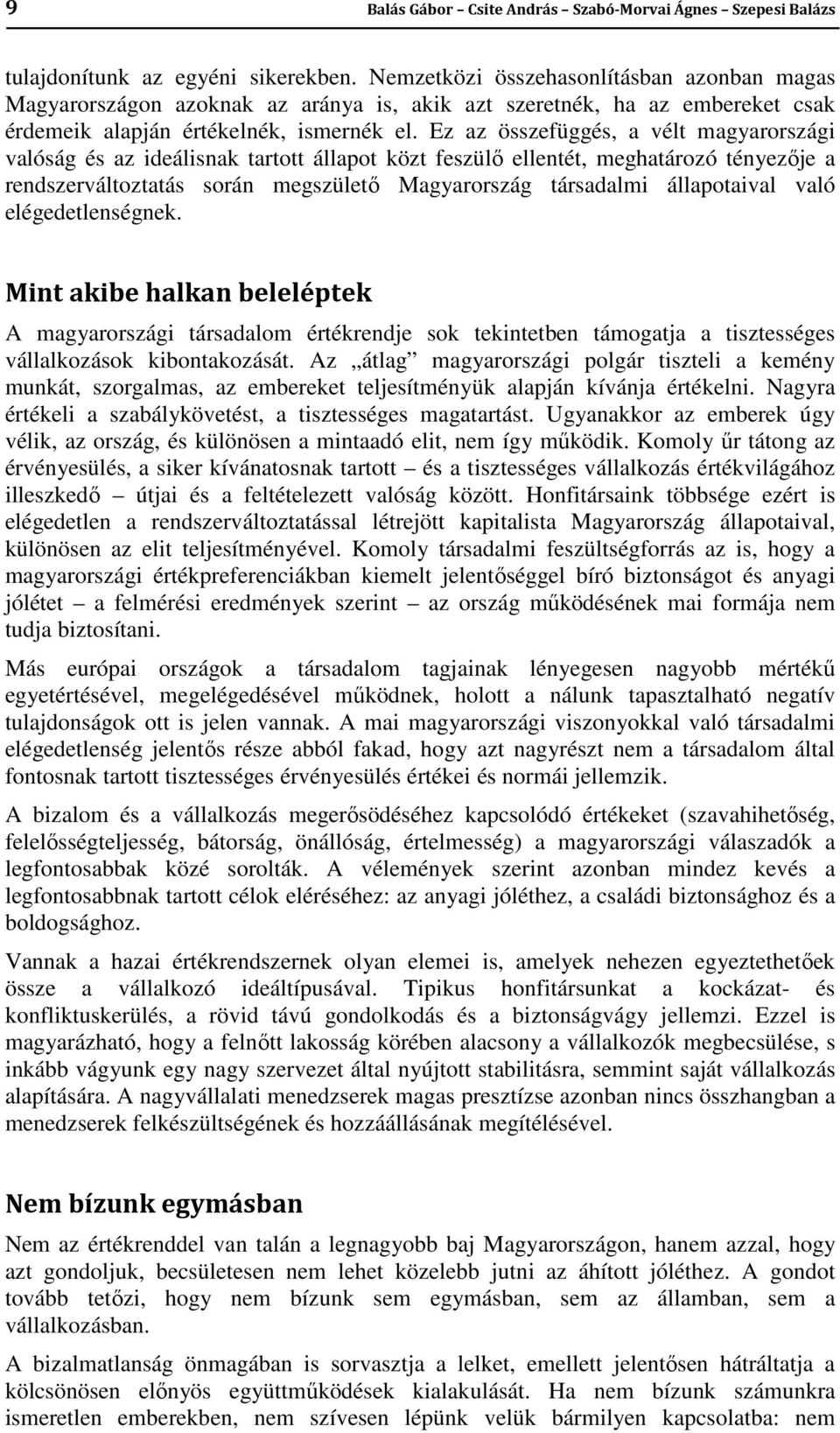 Ez az összefüggés, a vélt magyarországi valóság és az ideálisnak tartott állapot közt feszülő ellentét, meghatározó tényezője a rendszerváltoztatás során megszülető Magyarország társadalmi