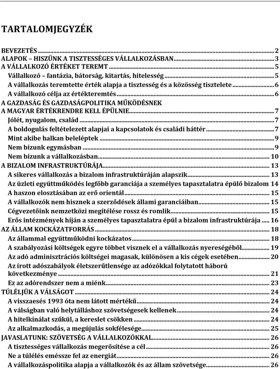 .. 6 A GAZDASÁG ÉS GAZDASÁGPOLITIKA MŰKÖDÉSNEK A MAGYAR ÉRTÉKRENDRE KELL ÉPÜLNIE... 7 Jólét, nyugalom, család... 7 A boldogulás feltételezett alapjai a kapcsolatok és családi háttér.