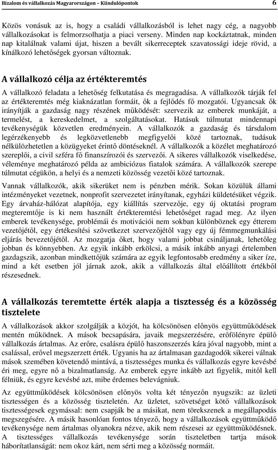 A vállalkozó célja az értékteremtés A vállalkozó feladata a lehetőség felkutatása és megragadása. A vállalkozók tárják fel az értékteremtés még kiaknázatlan formáit, ők a fejlődés fő mozgatói.