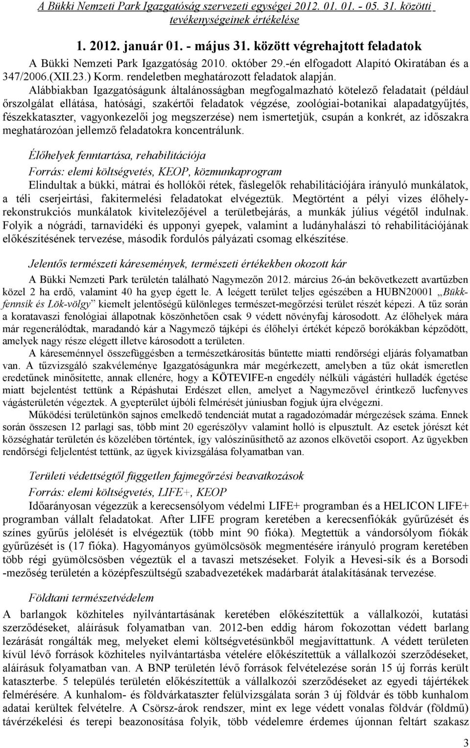 Alábbiakban Igazgatóságunk általánosságban megfogalmazható kötelező feladatait (például őrszolgálat ellátása, hatósági, szakértői feladatok végzése, zoológiai-botanikai alapadatgyűjtés,