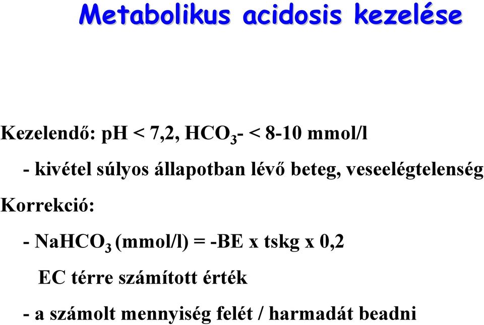 veseelégtelenség Korrekció: -NaHCO 3 (mmol/l) = -BE x tskg x