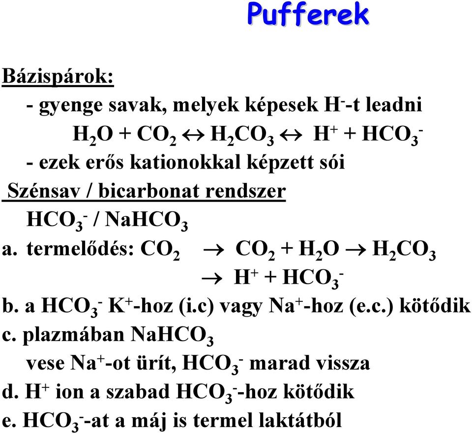 termelődés: CO 2 CO 2 + H 2 O H 2 CO 3 H + + HCO 3 - b. a HCO 3- K + -hoz (i.c) vagy Na + -hoz (e.c.) kötődik c.