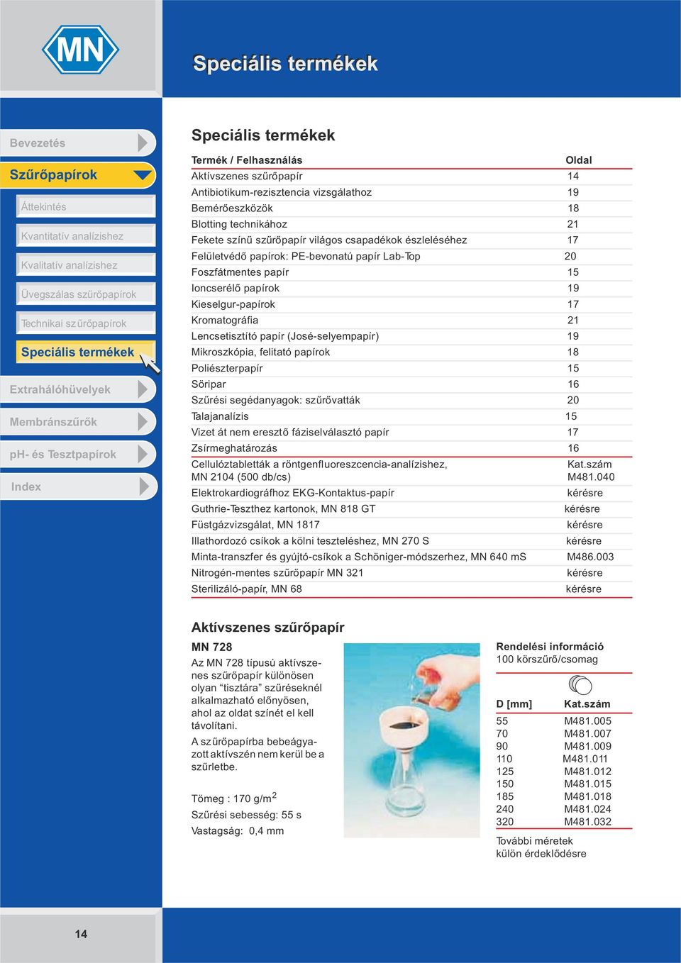 világos csapadékok észleléséhez 17 Felületvédő papírok: PE-bevonatú papír Lab-Top 20 Foszfátmentes papír 15 Ioncserélő papírok 19 Kieselgur-papírok 17 Kromatográfia 21 Lencsetisztító papír