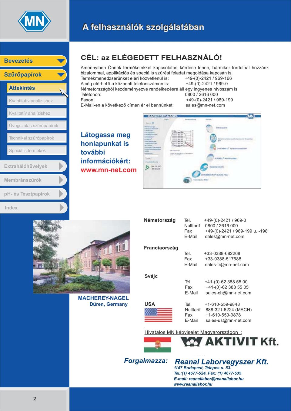 Amennyiben Önnek termékeinkkel kapcsolatos kérdése lenne, bármikor fordulhat hozzánk bizalommal, applikációs és speciális szűrési feladat megoldása kapcsán is.