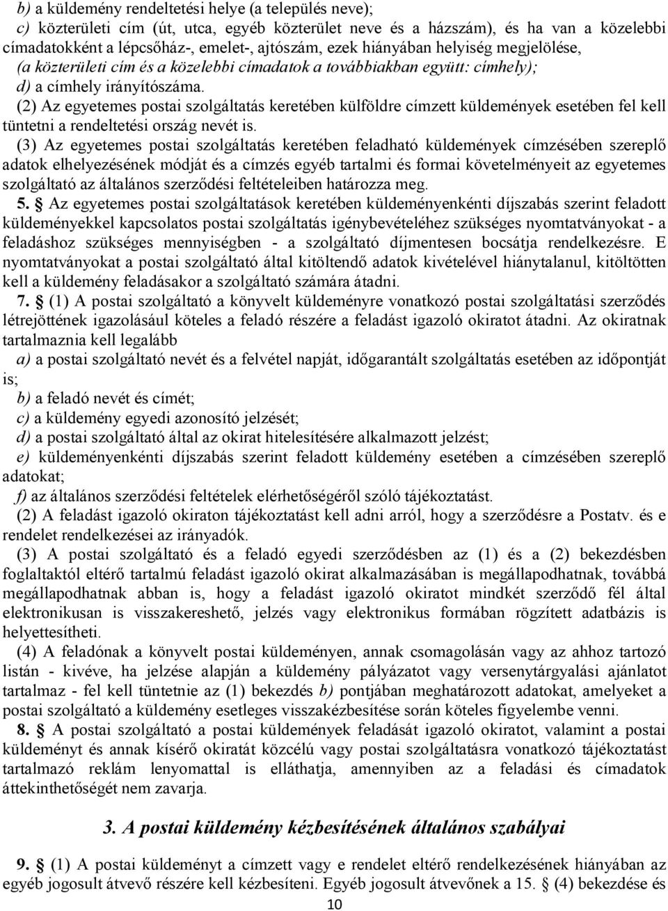 (2) Az egyetemes postai szolgáltatás keretében külföldre címzett küldemények esetében fel kell tüntetni a rendeltetési ország nevét is.