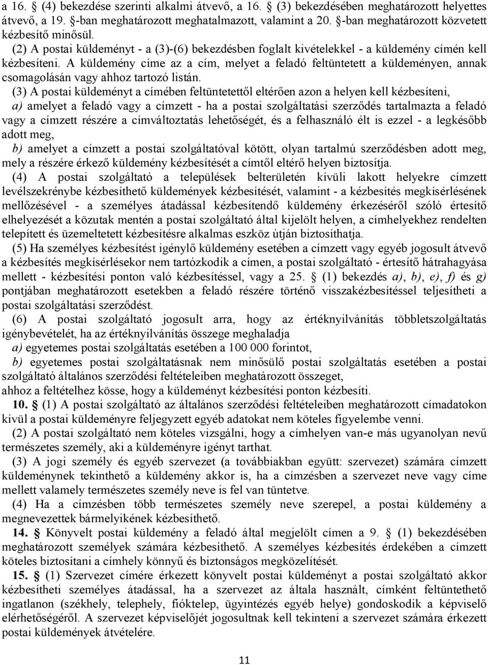 A küldemény címe az a cím, melyet a feladó feltüntetett a küldeményen, annak csomagolásán vagy ahhoz tartozó listán.