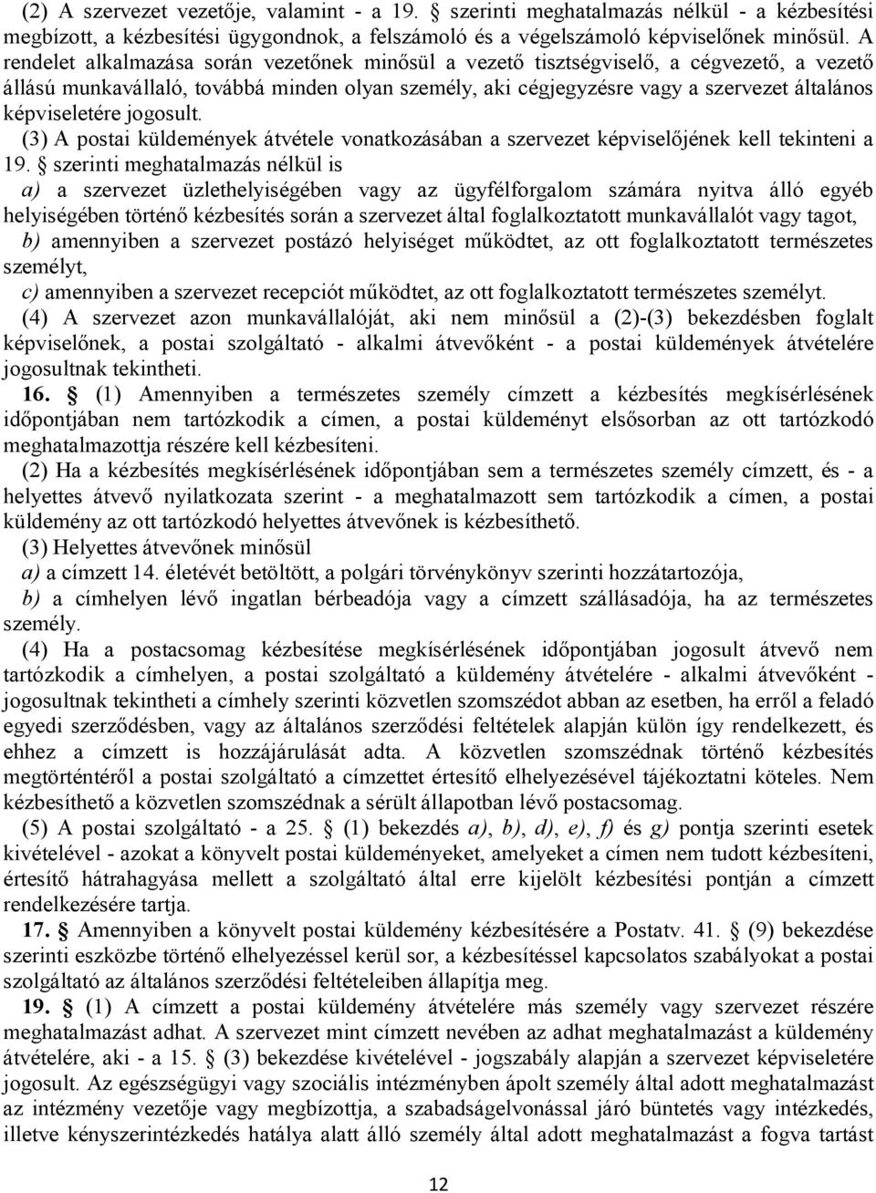 képviseletére jogosult. (3) A postai küldemények átvétele vonatkozásában a szervezet képviselőjének kell tekinteni a 19.