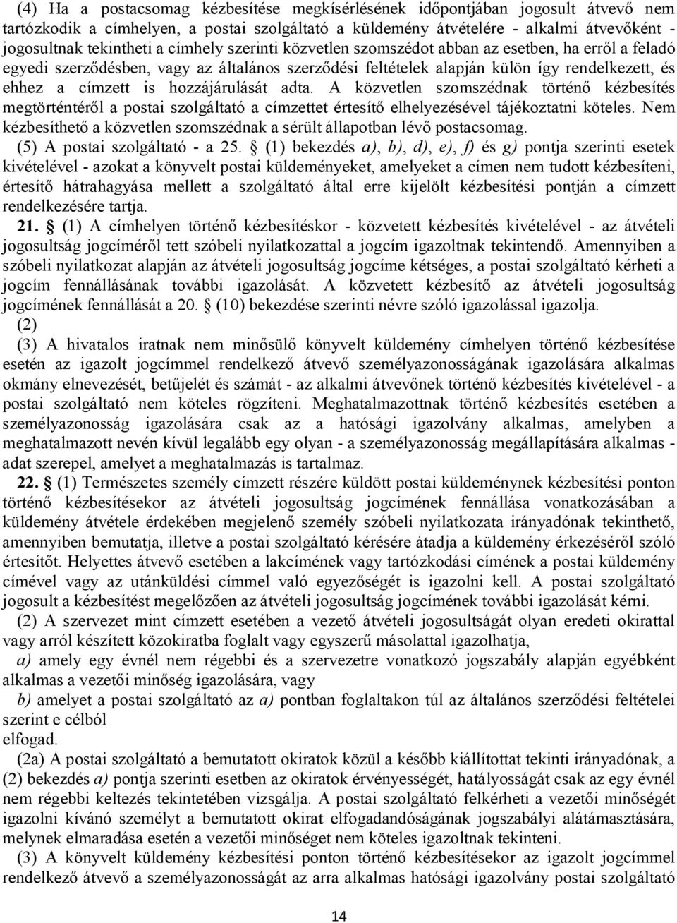 hozzájárulását adta. A közvetlen szomszédnak történő kézbesítés megtörténtéről a postai szolgáltató a címzettet értesítő elhelyezésével tájékoztatni köteles.