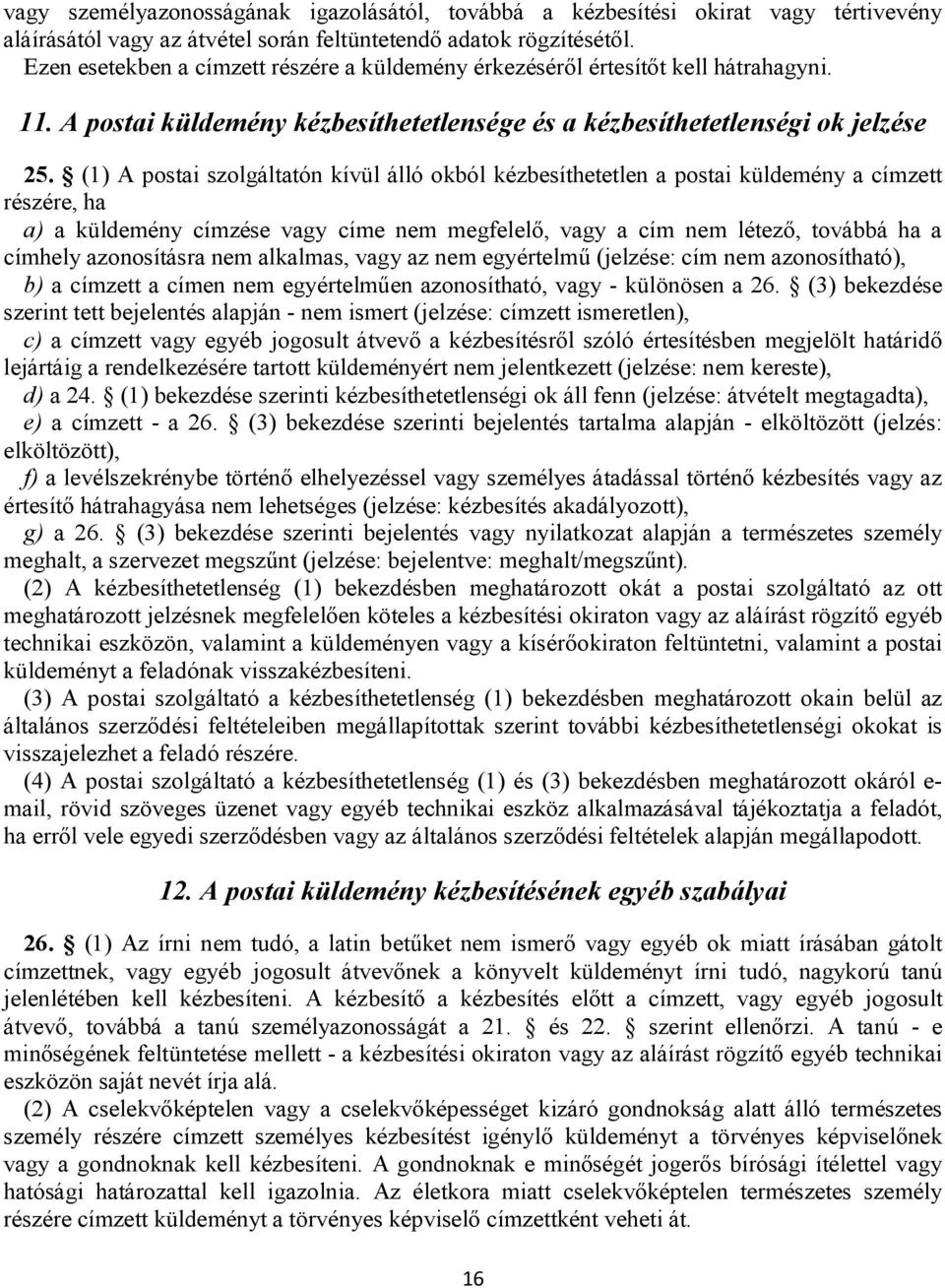 (1) A postai szolgáltatón kívül álló okból kézbesíthetetlen a postai küldemény a címzett részére, ha a) a küldemény címzése vagy címe nem megfelelő, vagy a cím nem létező, továbbá ha a címhely