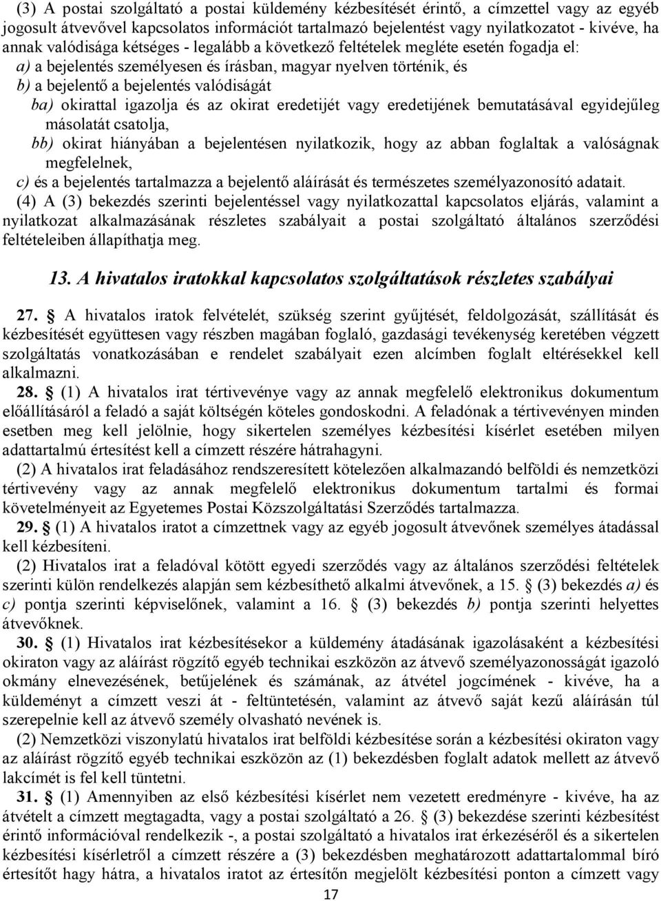 okirattal igazolja és az okirat eredetijét vagy eredetijének bemutatásával egyidejűleg másolatát csatolja, bb) okirat hiányában a bejelentésen nyilatkozik, hogy az abban foglaltak a valóságnak