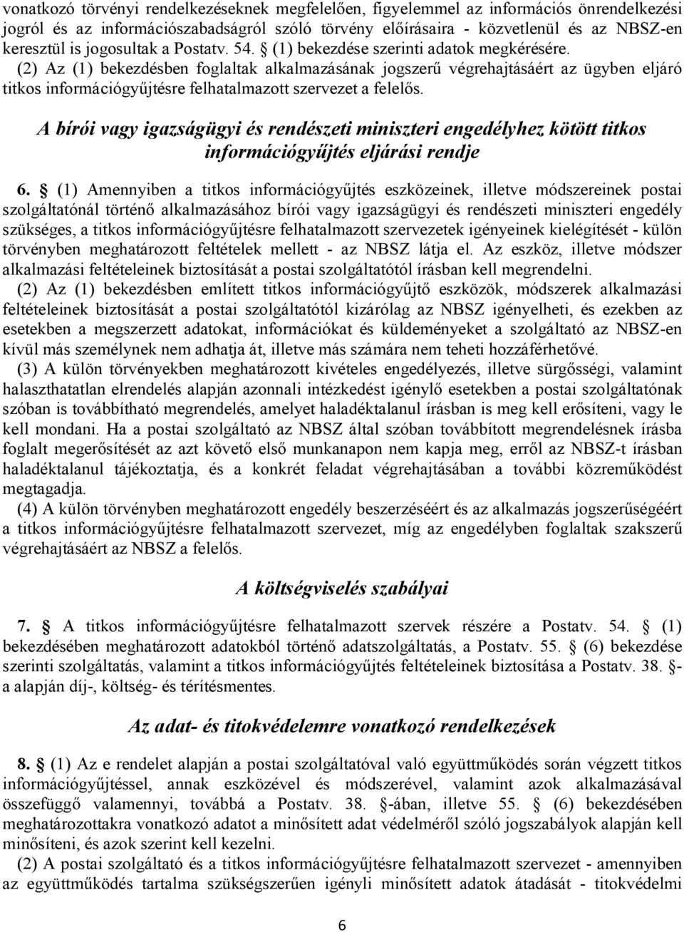 (2) Az (1) bekezdésben foglaltak alkalmazásának jogszerű végrehajtásáért az ügyben eljáró titkos információgyűjtésre felhatalmazott szervezet a felelős.