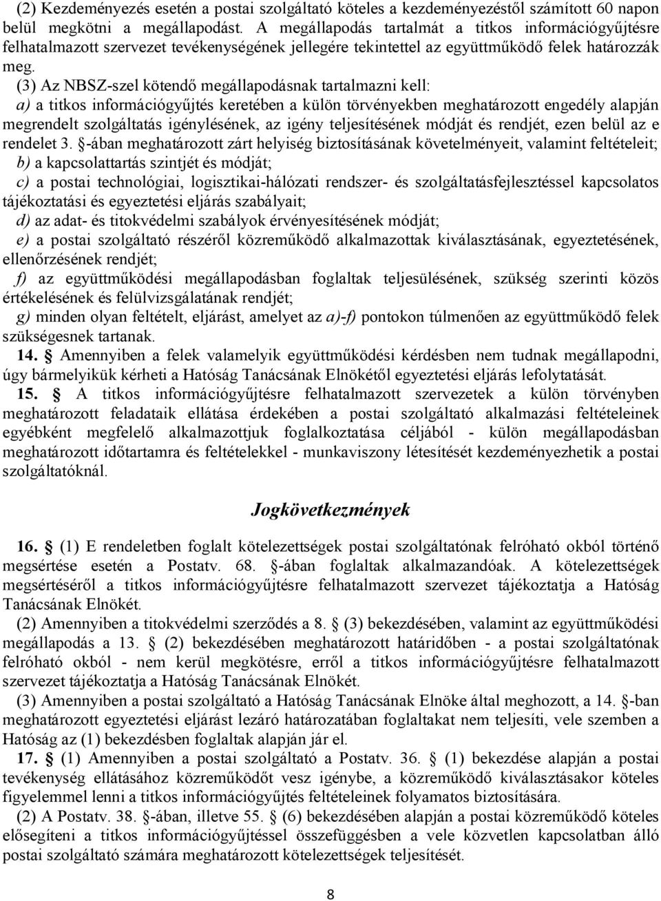 (3) Az NBSZ-szel kötendő megállapodásnak tartalmazni kell: a) a titkos információgyűjtés keretében a külön törvényekben meghatározott engedély alapján megrendelt szolgáltatás igénylésének, az igény