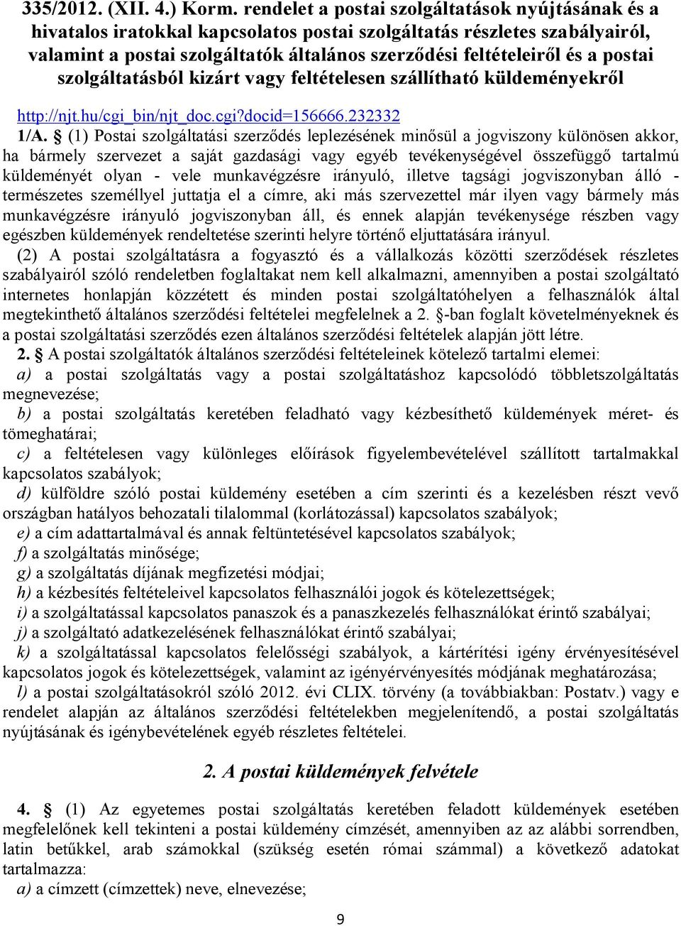 postai szolgáltatásból kizárt vagy feltételesen szállítható küldeményekről http://njt.hu/cgi_bin/njt_doc.cgi?docid=156666.232332 1/A.