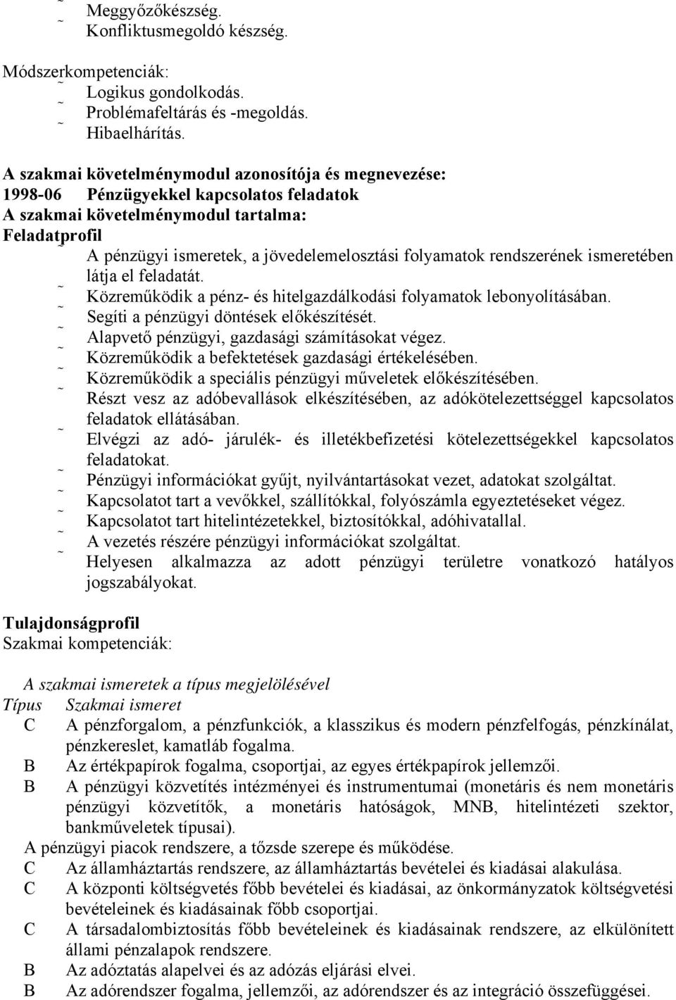 folyamatok rendszerének ismeretében látja el feladatát. Közreműködik a pénz- és hitelgazdálkodási folyamatok lebonyolításában. Segíti a pénzügyi döntések előkészítését.