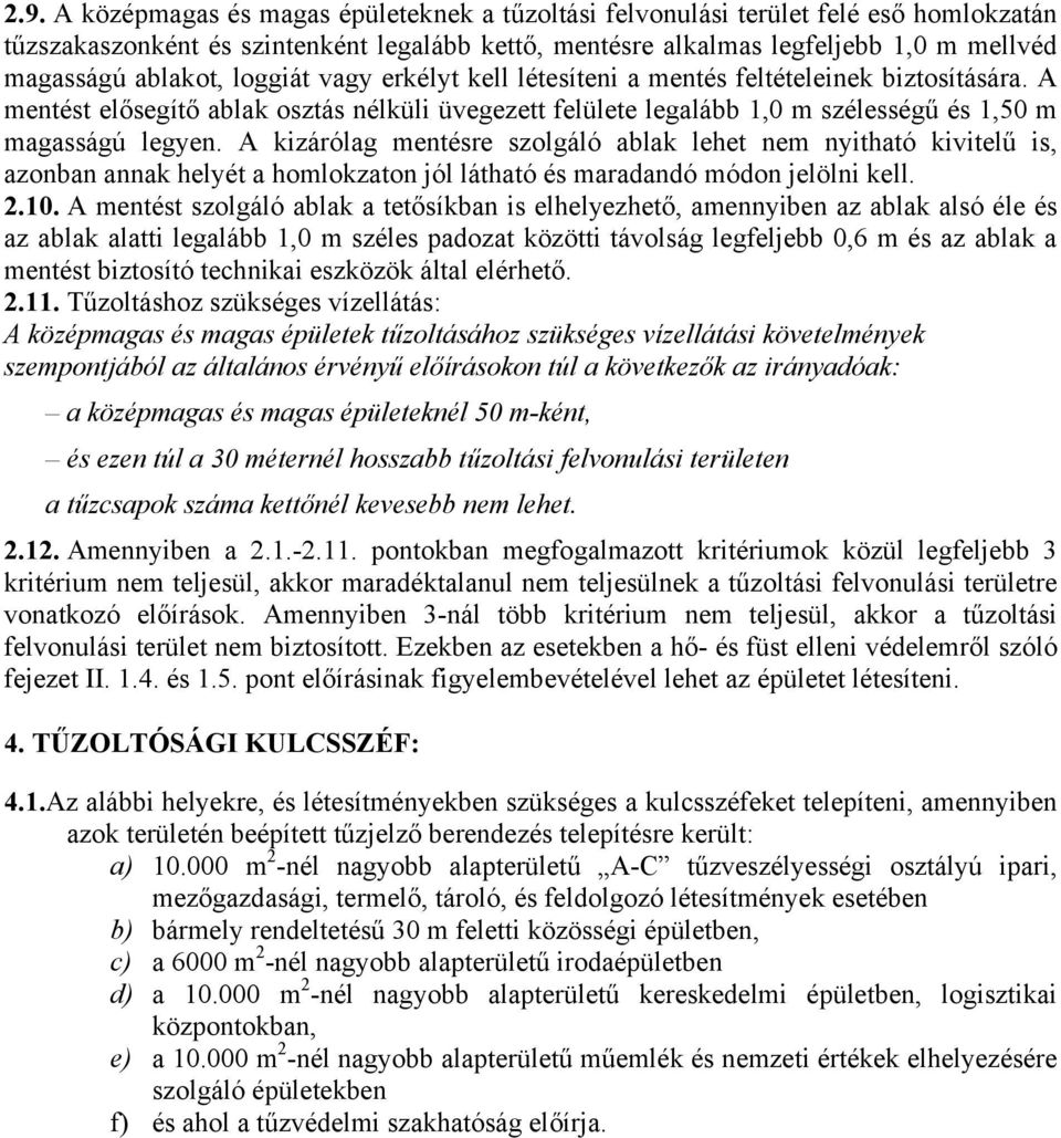 A kizárólag mentésre szolgáló ablak lehet nem nyitható kivitelű is, azonban annak helyét a homlokzaton jól látható és maradandó módon jelölni kell. 2.10.