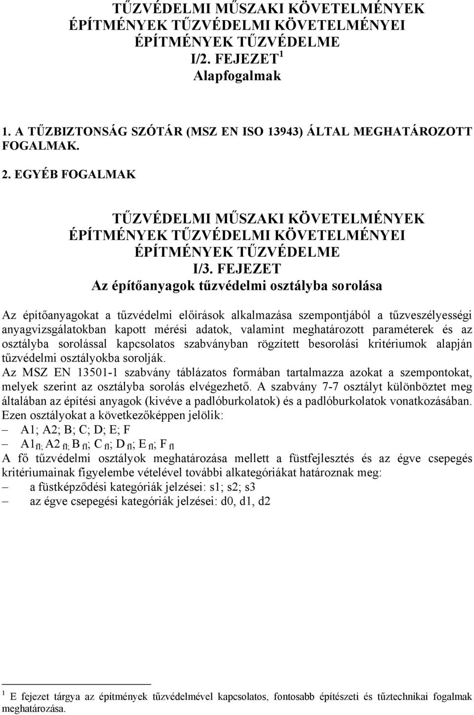 FEJEZET Az építőanyagok tűzvédelmi osztályba sorolása Az építőanyagokat a tűzvédelmi előírások alkalmazása szempontjából a tűzveszélyességi anyagvizsgálatokban kapott mérési adatok, valamint