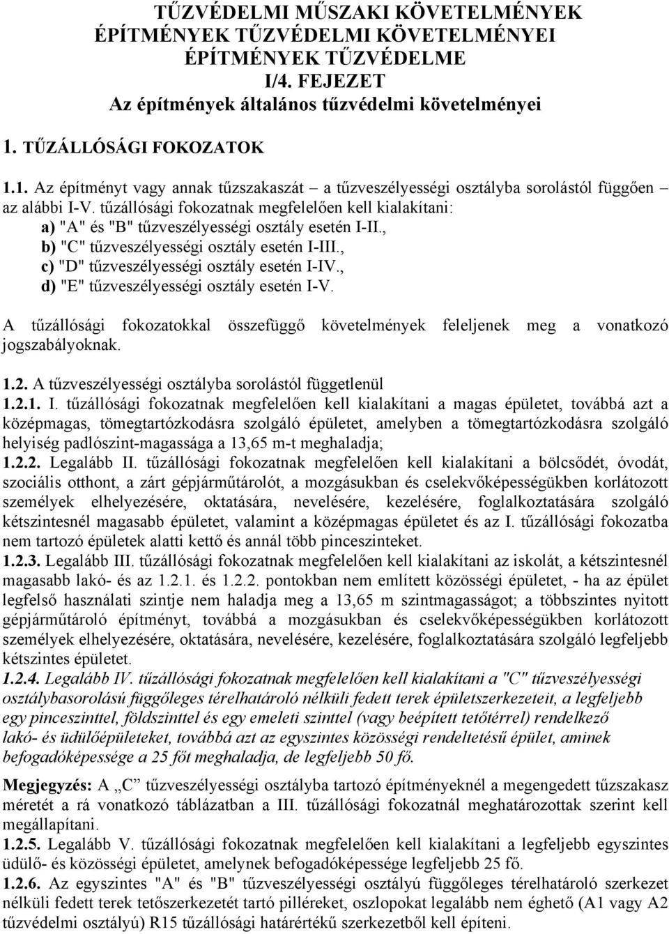 tűzállósági fokozatnak megfelelően kell kialakítani: a) "A" és "B" tűzveszélyességi osztály esetén I-II., b) "C" tűzveszélyességi osztály esetén I-III., c) "D" tűzveszélyességi osztály esetén I-IV.