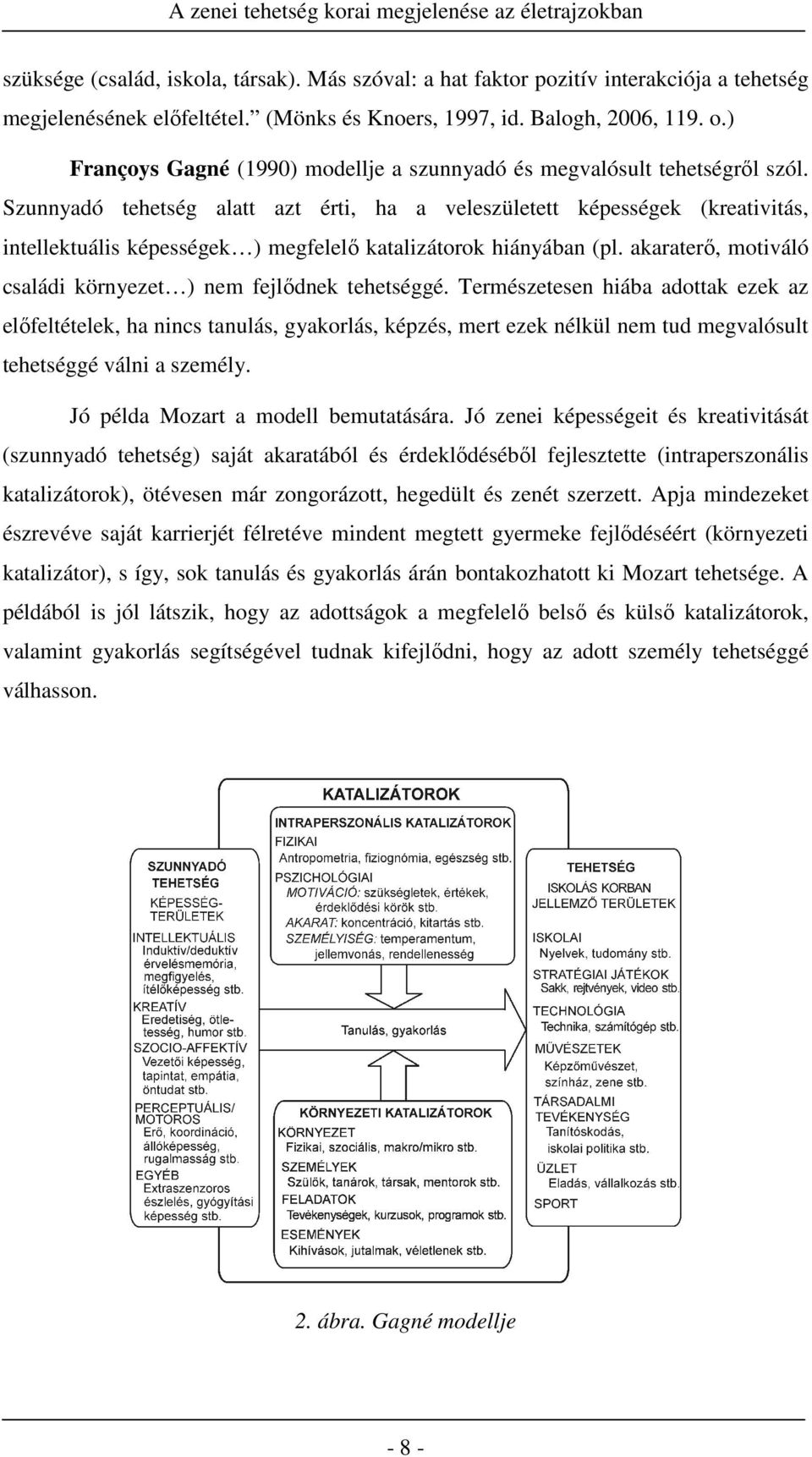 Szunnyadó tehetség alatt azt érti, ha a veleszületett képességek (kreativitás, intellektuális képességek ) megfelelő katalizátorok hiányában (pl.