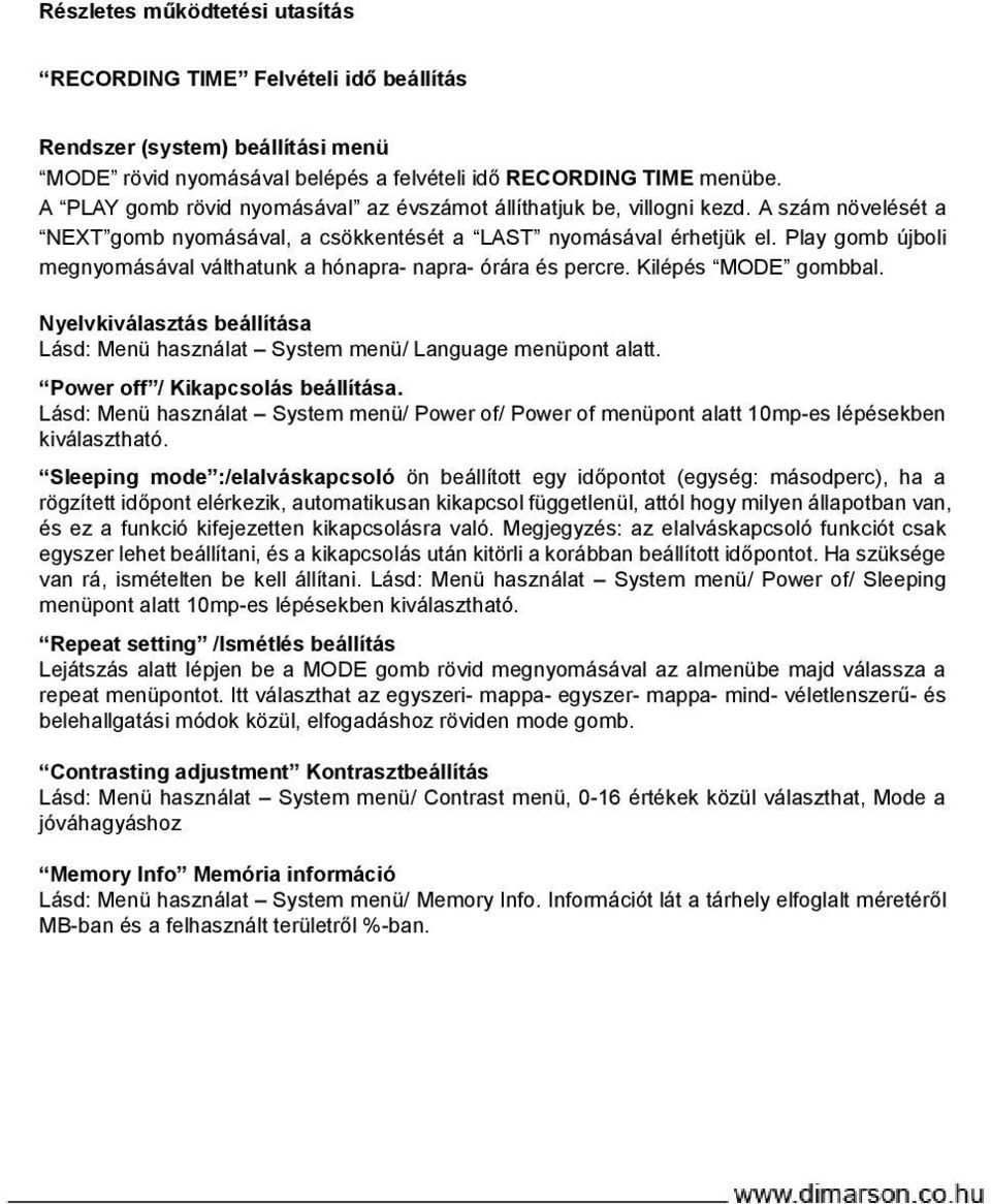 Play gomb újboli megnyomásával válthatunk a hónapra- napra- órára és percre. Kilépés MODE gombbal. Nyelvkiválasztás beállítása Lásd: Menü használat System menü/ Language menüpont alatt.