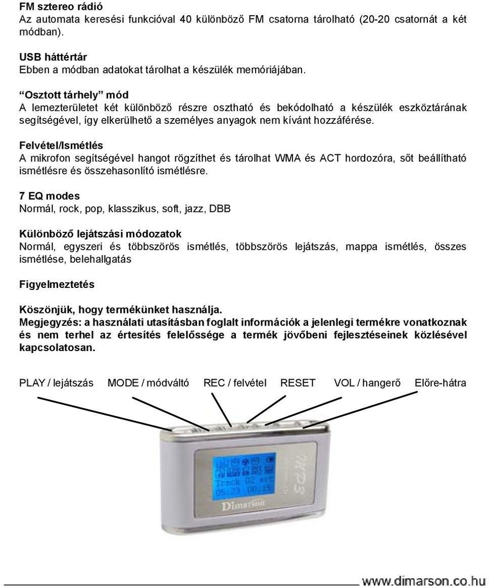 Felvétel/Ismétlés A mikrofon segítségével hangot rögzíthet és tárolhat WMA és ACT hordozóra, sőt beállítható ismétlésre és összehasonlító ismétlésre.