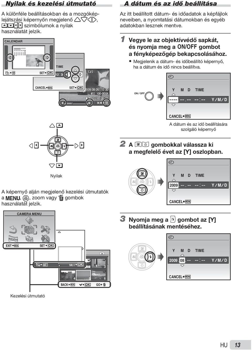 1 Vegye le az objektívvédő sapkát, és nyomja meg a n gombot a fényképezőgép bekapcsolásához. Megjelenik a dátum- és időbeállító képernyő, ha a dátum és idő nincs beállítva. X CANCEL MENU SET OK 2009.