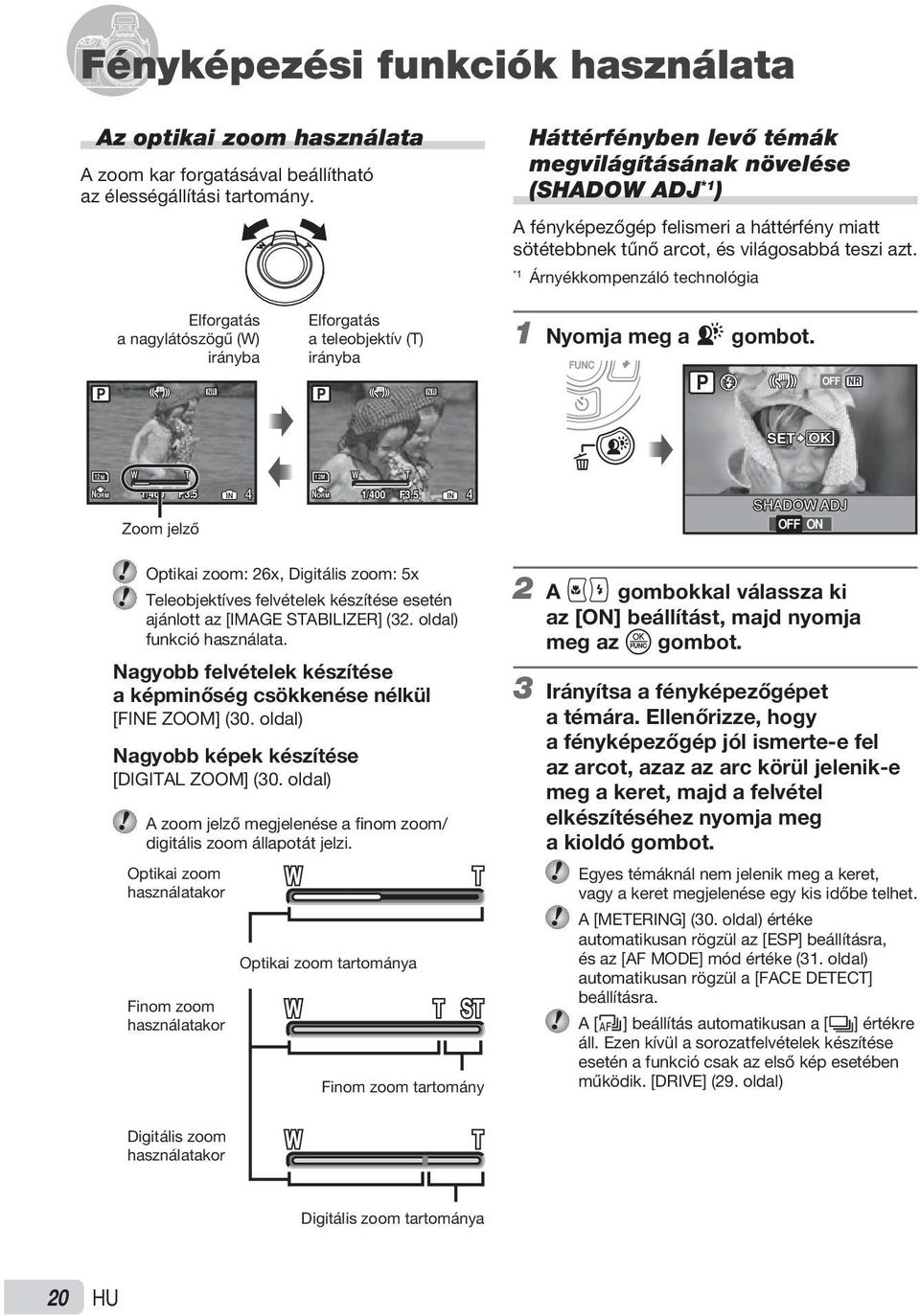 *1 Árnyékkompenzáló technológia P Elforgatás a nagylátószögű (W) irányba NR Elforgatás a teleobjektív (T) irányba P NR 1 Nyomja meg a f gombot. P $ OFF NR SET OK 12M W T 12M W T NORM 1/400 F3.