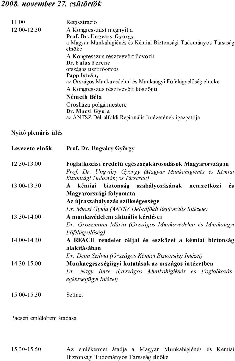 Falus Ferenc országos tisztifőorvos Papp István, az Országos Munkavédelmi és Munkaügyi Főfelügyelőség elnöke A Kongresszus résztvevőit köszönti Németh Béla Orosháza polgármestere Dr.