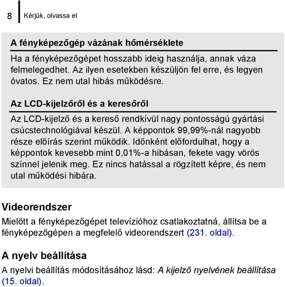 A képpontok 99,99%-nál nagyobb része előírás szerint működik. Időnként előfordulhat, hogy a képpontok kevesebb mint 0,01%-a hibásan, fekete vagy vörös színnel jelenik meg.