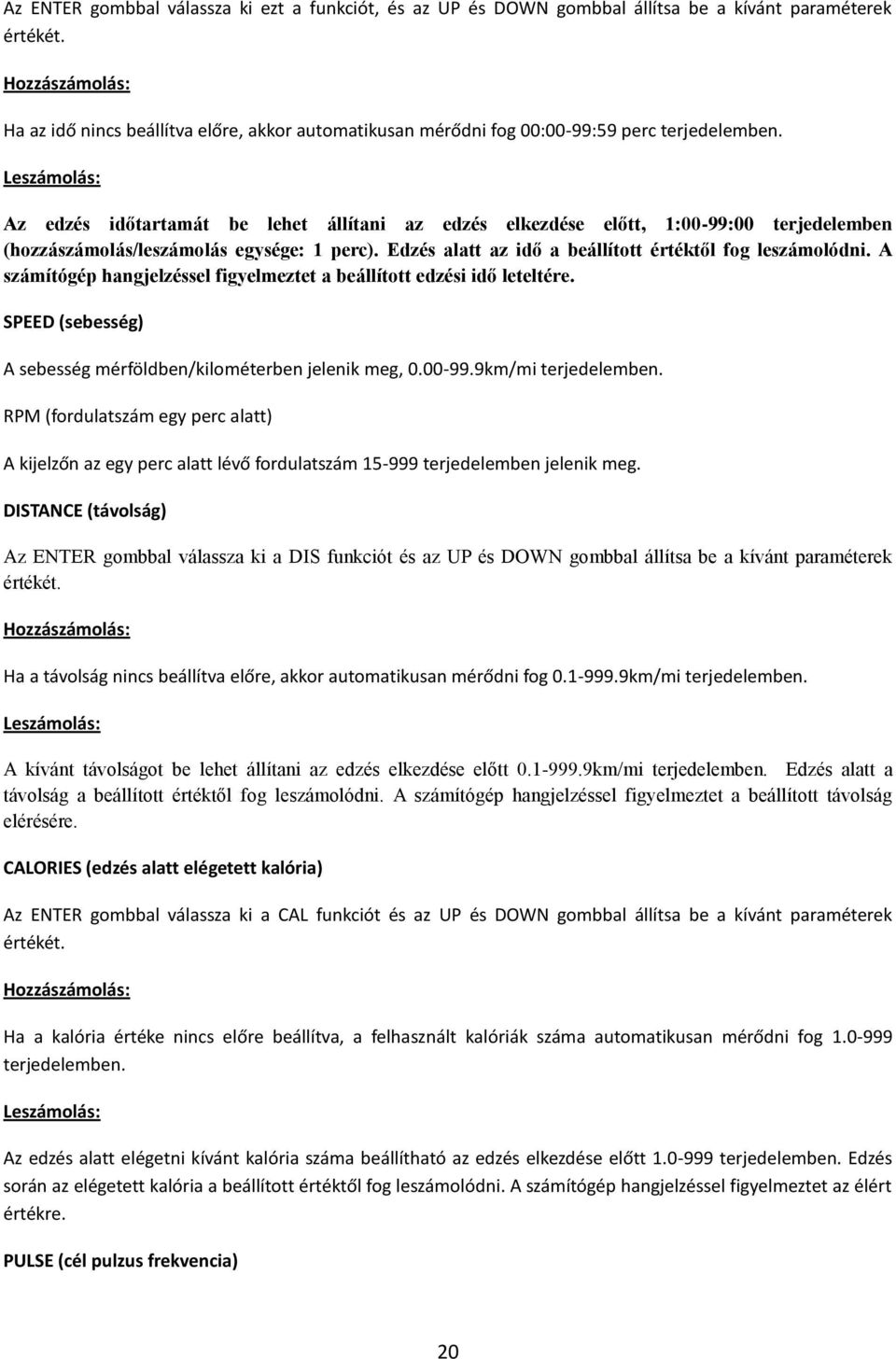 Leszámolás: Az edzés időtartamát be lehet állítani az edzés elkezdése előtt, 1:00-99:00 terjedelemben (hozzászámolás/leszámolás egysége: 1 perc).