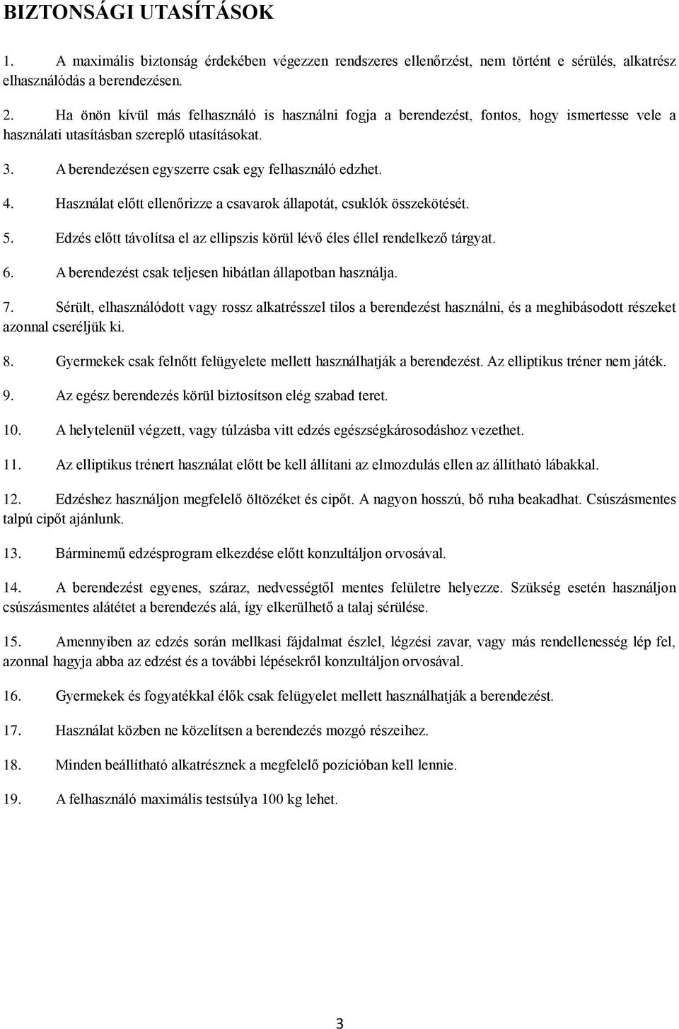 Használat előtt ellenőrizze a csavarok állapotát, csuklók összekötését. 5. Edzés előtt távolítsa el az ellipszis körül lévő éles éllel rendelkező tárgyat. 6.